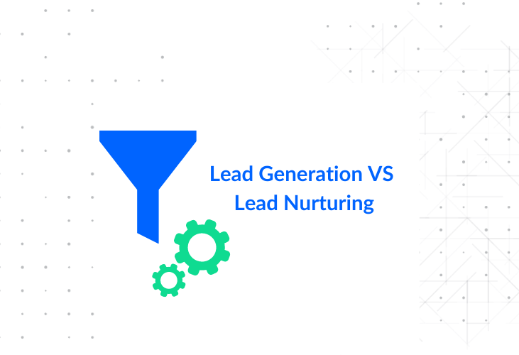 lead generation vs lead nurturing lead generation vs lead nurturing